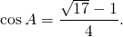 \[ \cos A = \frac{\sqrt{17}-1}4. \]