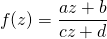 \[f(z) = \frac{az+b}{cz+d}\]