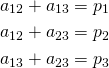 \begin{align*} a_{12}+a_{13} &= p_1 \\ a_{12}+a_{23} &= p_2 \\ a_{13} + a_{23} &= p_3 \end{align*}