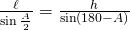 \frac{\ell}{\sin\frac{A}2} = \frac{h}{\sin (180-A)}